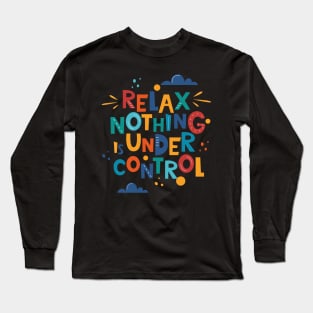 Relax nothing is under control Long Sleeve T-Shirt